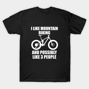 I Like Mountain Biking And Possibly Like 3 People - Funny MTB and Mountain T-Shirt